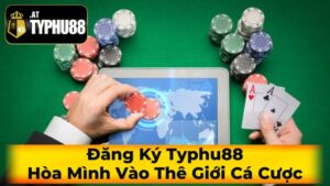 Đăng Ký Typhu88 - Hòa Mình Vào Thê Giới Cá Cược